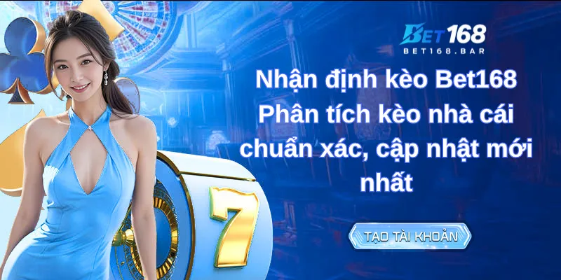 Nhận định kèo Bet168 | Phân tích kèo nhà cái chuẩn xác, cập nhật mới nhất